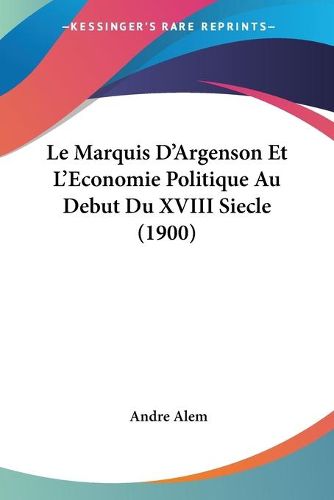 Cover image for Le Marquis D'Argenson Et L'Economie Politique Au Debut Du XVIII Siecle (1900)