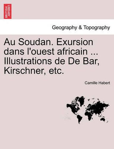 Cover image for Au Soudan. Exursion Dans L'Ouest Africain ... Illustrations de de Bar, Kirschner, Etc.