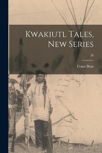 Kwakiutl Tales, New Series; 26