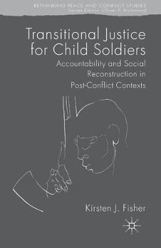 Cover image for Transitional Justice for Child Soldiers: Accountability and Social Reconstruction in Post-Conflict Contexts