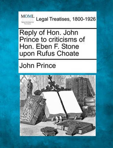 Reply of Hon. John Prince to Criticisms of Hon. Eben F. Stone Upon Rufus Choate