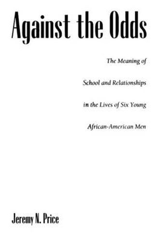 Cover image for Against the Odds: The Meaning of School and Relationships in the Lives of Six Young African-American Men