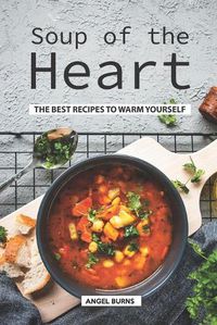 Cover image for Soup of the Heart: The Best Recipes to Warm Yourself