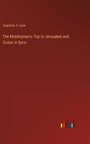 Cover image for The Midshipmen's Trip to Jerusalem and Cruise in Syria