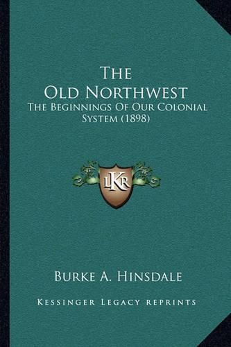 The Old Northwest: The Beginnings of Our Colonial System (1898)