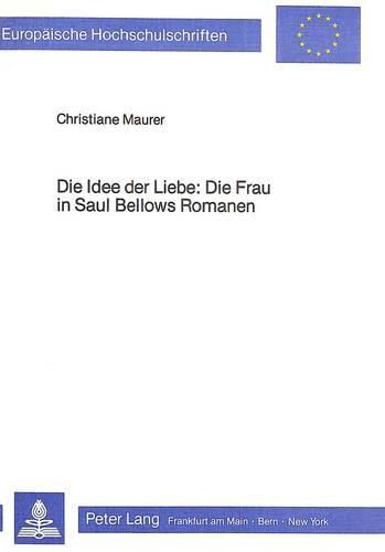 Die Idee Der Liebe: Die Frau in Saul Bellows Romanen