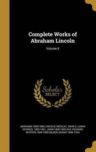 Cover image for Complete Works of Abraham Lincoln; Volume 6