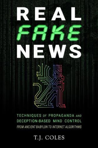 Cover image for Real Fake News: Techniques of Propaganda and Deception-based Mind Control, from Ancient Babylon to Internet Algorithms