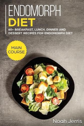 Endomorph Diet: MAIN COURSE - 60+ Breakfast, Lunch, Dinner and Dessert Recipes for Endomorph Diet