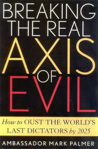 Cover image for Breaking the Real Axis of Evil: How to Oust the World's Last Dictators by 2025