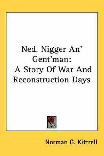 Cover image for Ned, Nigger An' Gent'man: A Story of War and Reconstruction Days