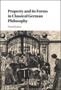 Cover image for Property and its Forms in Classical German Philosophy