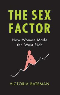 Cover image for The Sex Factor: How Women Made the West Rich