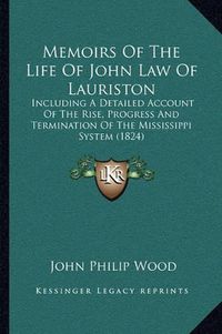 Cover image for Memoirs of the Life of John Law of Lauriston: Including a Detailed Account of the Rise, Progress and Termination of the Mississippi System (1824)