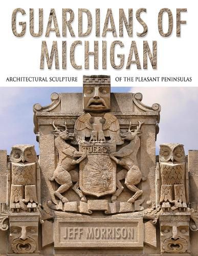 Cover image for Guardians of Michigan: Architectural Sculpture of the Pleasant Peninsulas