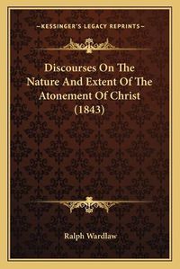 Cover image for Discourses on the Nature and Extent of the Atonement of Christ (1843)