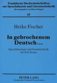 Cover image for In Gebrochenem Deutsch...: Sprachtheologie Und Gestaltaesthetik Bei Karl Kraus