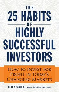 Cover image for The 25 Habits of Highly Successful Investors: How to Invest for Profit in Today's Changing Markets