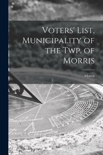 Cover image for Voters' List, Municipality of the Twp. of Morris [microform]