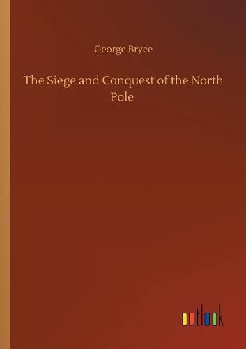 Cover image for The Siege and Conquest of the North Pole