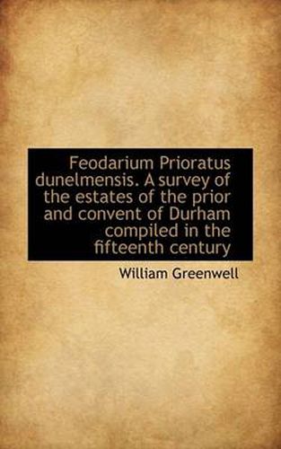 Cover image for Feodarium Prioratus Dunelmensis. a Survey of the Estates of the Prior and Convent of Durham Compiled