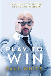 Cover image for Play to Win: 5 Principles to Succeed in Life and Business