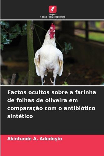 Cover image for Factos ocultos sobre a farinha de folhas de oliveira em comparacao com o antibiotico sintetico