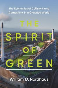 Cover image for The Spirit of Green: The Economics of Collisions and Contagions in a Crowded World