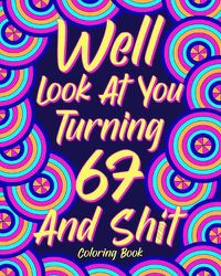 Cover image for Well Look at You Turning 67 and Shit