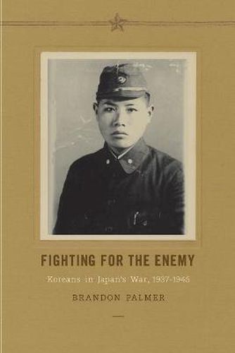 Cover image for Fighting for the Enemy: Koreans in Japan's War, 1937-1945