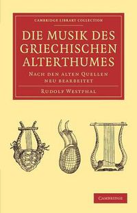 Cover image for Die musik des griechischen alterthumes: Nach den alten Quellen neu bearbeitet