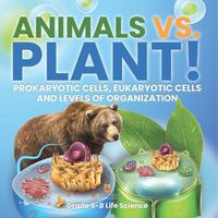 Cover image for Animals vs. Plant! Prokaryotic Cells, Eukaryotic Cells and Levels of Organization Grade 6-8 Life Science