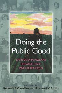 Cover image for Doing the Public Good: Latina/O Scholars Engage Civic Participation