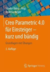 Cover image for Creo Parametric 4.0 fur Einsteiger - kurz und bundig: Grundlagen mit UEbungen