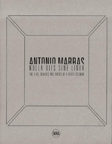 Antonio Marras: Nulla dies sine linea: Life, Diaries and Notes of a Restless Man