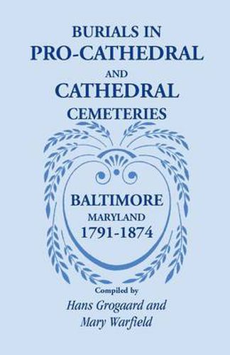 Cover image for Burials in Pro-Cathedral and Cathedral Cemeteries, Baltimore, Maryland, 1791-1874