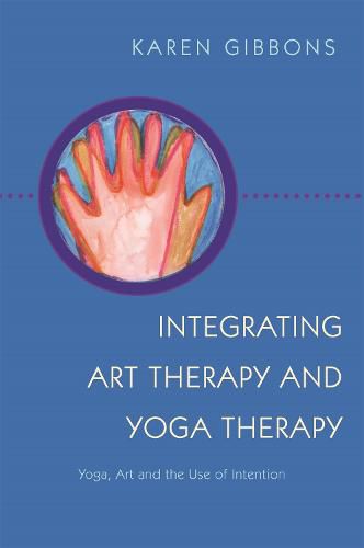 Cover image for Integrating Art Therapy and Yoga Therapy: Yoga, Art, and the Use of Intention