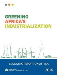 Cover image for Economic report on Africa 2016: greening Africa's industrialization