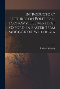 Cover image for Introductory Lectures on Political-economy, Delivered at Oxford, in Easter Term MDCCCXXXI. With Rema
