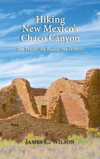 Cover image for Hiking New Mexico's Chaco Canyon: The Trails, the Ruins, the History