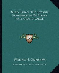 Cover image for Nero Prince the Second Grandmaster of Prince Hall Grand Lodge