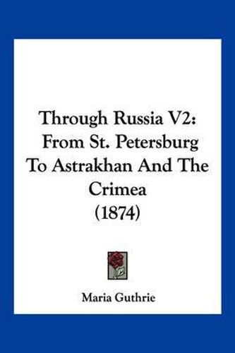 Cover image for Through Russia V2: From St. Petersburg to Astrakhan and the Crimea (1874)