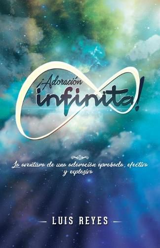 Cover image for !Adoracion Infinita!: La Aventura De Una Adoracion Aprobada, Efectiva Y Explosiva