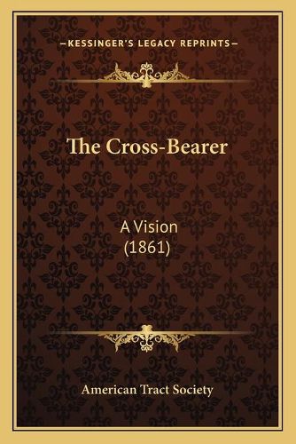 Cover image for The Cross-Bearer: A Vision (1861)