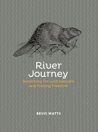 Cover image for River Journey: Searching For Wild Beavers And Finding Freedom