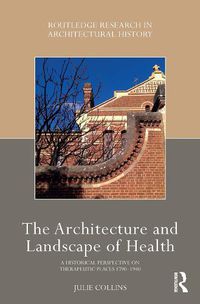 Cover image for The Architecture and Landscape of Health: A Historical Perspective on Therapeutic Places 1790-1940