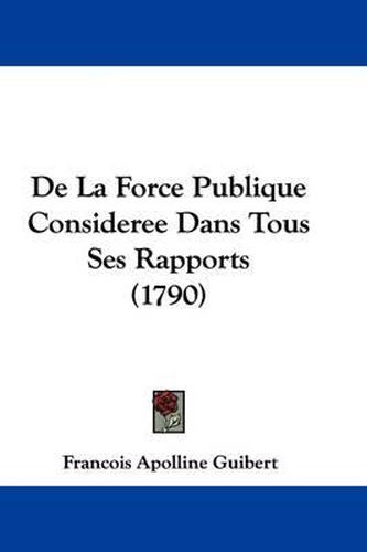 Cover image for de La Force Publique Consideree Dans Tous Ses Rapports (1790)