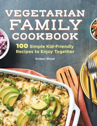 Cover image for Vegetarian Family Cookbook: 100 Simple Kid-Friendly Recipes to Enjoy Together