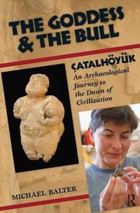 Cover image for The Goddess and the Bull: Catalhoeyuk: An Archaeological Journey to the Dawn of Civilization