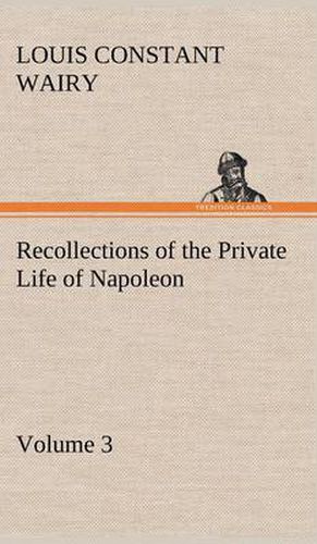 Recollections of the Private Life of Napoleon - Volume 03